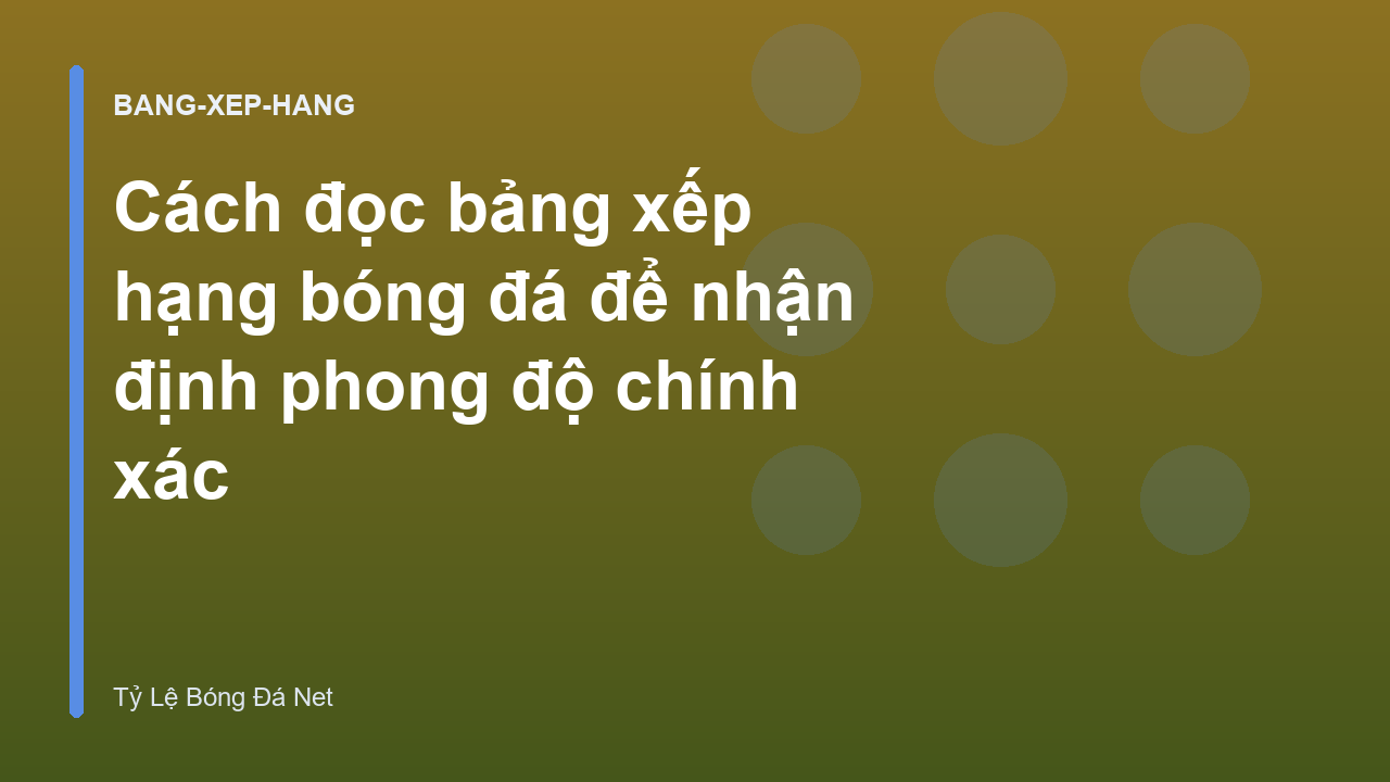Cách đọc bảng xếp hạng bóng đá để nhận định phong độ chính xác