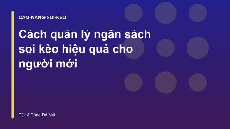 Cách quản lý ngân sách soi kèo hiệu quả cho người mới