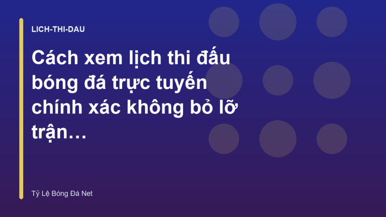 Cách xem lịch thi đấu bóng đá trực tuyến chính xác không bỏ lỡ trận nào