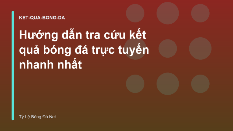 Hướng dẫn tra cứu kết quả bóng đá trực tuyến nhanh nhất