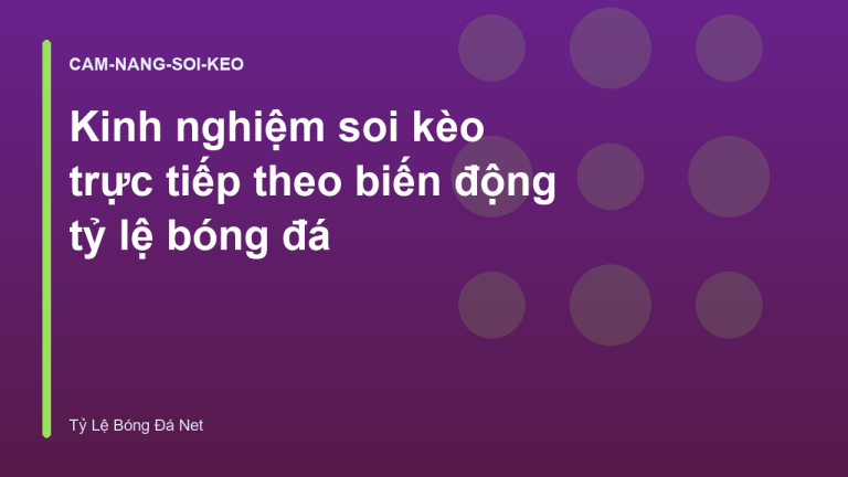 Kinh nghiệm soi kèo trực tiếp theo biến động tỷ lệ bóng đá