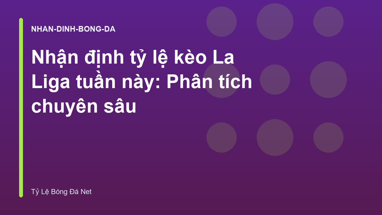 Nhận định tỷ lệ kèo La Liga tuần này: Phân tích chuyên sâu