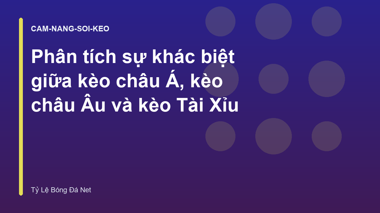 Phân tích sự khác biệt giữa kèo châu Á, kèo châu Âu và kèo Tài Xỉu