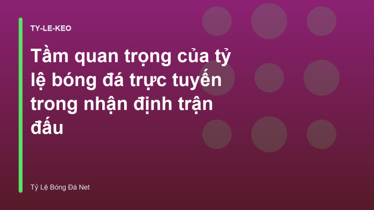 Tầm quan trọng của tỷ lệ bóng đá trực tuyến trong nhận định trận đấu